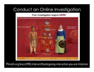 Plimoth.org/learn/MRL/interact/thanksgiving-interactive-you-are-historian
Conduct an Online Investigation
 