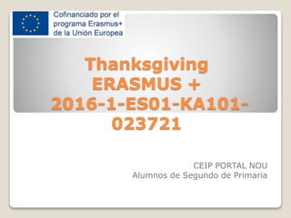 Thanksgiving
ERASMUS +
2016-1-ES01-KA101-
023721
CEIP PORTAL NOU
Alumnos de Segundo de Primaria
 
