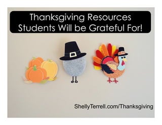 ShellyTerrell.com/Thanksgiving
Thanksgiving Resources
Students Will be Grateful For!
 