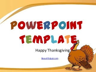PowerPoint
 Template
   Happy Thanksgiving
      Beautifulppt.com
 