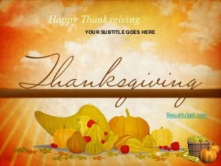 Happy Thanksgiving
       YOUR SUBTITLE GOES HERE




                                 Beautifulppt.com
 