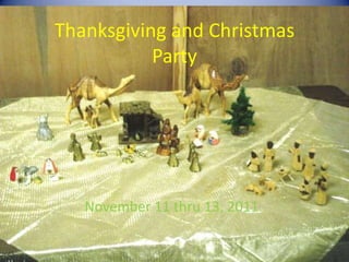 Thanksgiving and Christmas
           Party




   November 11 thru 13, 2011
 