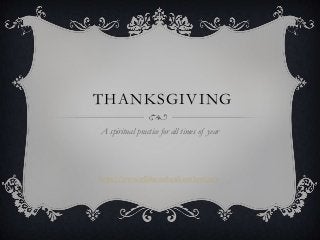 THANKSGIVING
A spiritual practice for all times of year

http://www.tellthemthatilovethem.net

 