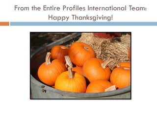 From the Entire Profiles International Team:
          Happy Thanksgiving!
 