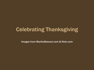 Celebrating Thanksgiving Images from MarthaStewart.com & flickr.com 