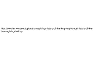 http://www.history.com/topics/thanksgiving/history-of-thanksgiving/videos/history-of-the- thanksgiving-holiday  