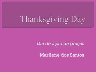 Dia de ação de graças
Marilene dos Santos
 