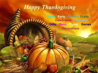 Happy Thanksgiving
        Ideas Party Recipes Crafts
             Celebration Costumes
         Gifts Menu Travel Games
                 Decorations
 