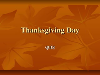 Thanksgiving Day
quiz

 