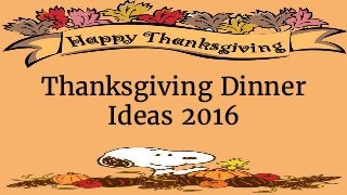 Thanksgiving Dinner
Ideas 2016
 
