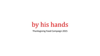 by his hands
Thanksgiving Food Campaign 2015
 