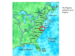 The Pilgrims
wanted to go to
Virginia.
They went to
Massachusetts.
 