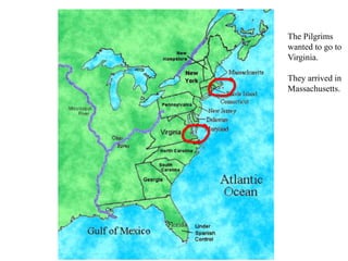 The Pilgrims
wanted to go to
Virginia.
They arrived in
Massachusetts.
 