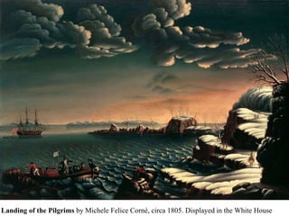 Landing of the Pilgrims by Michele Felice Cornè, circa 1805. Displayed in the White House
 