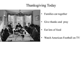 Thanksgiving Today
• Families eat together
• Give thanks and pray
• Eat lots of food
• Watch American Football on TV
 
