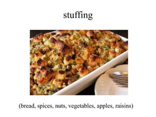 stuffing
(bread, spices, nuts, vegetables, apples, raisins)
 