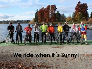 We ride when it´s Sunny!

 