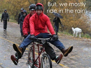 But, we mostly
ride in the rain!

 