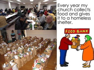 Every year my
church collects
food and gives
it to a homeless
shelter.

 