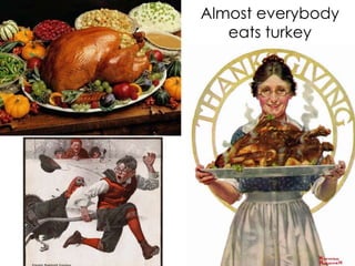 Almost everybody
eats turkey

 