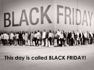 This day is called BLACK FRIDAY!

 