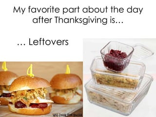 My favorite part about the day
after Thanksgiving is…

… Leftovers

 
