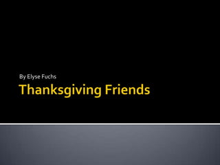 Thanksgiving Friends  By Elyse Fuchs  