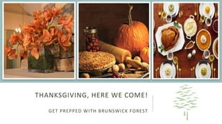 THANKSGIVING, HERE WE COME!
GET PREPPED WITH BRUNSWICK FOREST
 