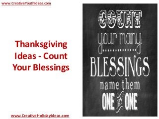 Thanksgiving
Ideas - Count
Your Blessings
www.CreativeYouthIdeas.com
www.CreativeHolidayIdeas.com
 