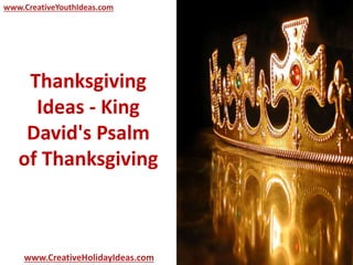 Thanksgiving
Ideas - King
David's Psalm
of Thanksgiving
www.CreativeYouthIdeas.com
www.CreativeHolidayIdeas.com
 