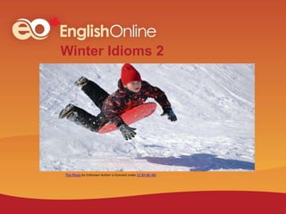 Winter Idioms 2
This Photo by Unknown Author is licensed under CC BY-NC-ND
 