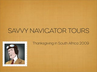 SAVVY NAVIGATOR TOURS
      Thanksgiving in South Africa 2009
 