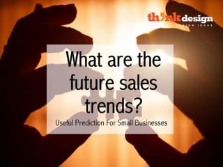 What are the future sales trends?
Useful Prediction For Small Businesses
 
