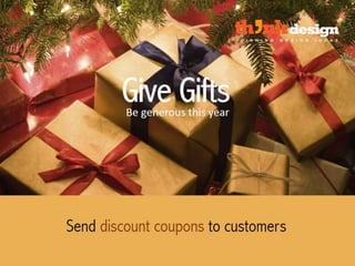 Give Gifts – Be generous this year
Send discount coupons to customers
 