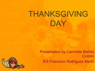 THANKSGIVING
DAY
Presentation by Liannette Bellido
Cintrón
IES Francisco Rodriguez Marín
 