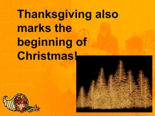 Thanksgiving also
marks the
beginning of
Christmas!
 