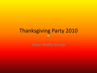 Thanksgiving Party 2010
Sloan Realty Group
 