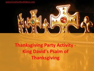 Thanksgiving Party Activity -
King David's Psalm of
Thanksgiving
www.CreativeYouthIdeas.com
 
