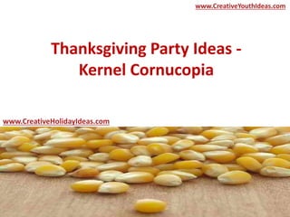 Thanksgiving Party Ideas -
Kernel Cornucopia
www.CreativeYouthIdeas.com
www.CreativeHolidayIdeas.com
 