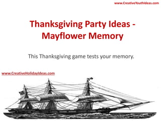 Thanksgiving Party Ideas -
Mayflower Memory
This Thanksgiving game tests your memory.
www.CreativeYouthIdeas.com
www.CreativeHolidayIdeas.com
 