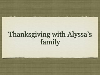 Thanksgiving with Alyssa’s
family

 