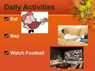 Daily Activities
Eat
Nap
Watch Football
 