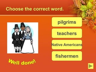 Choose the correct word.
pilgrims
teachers
Native Americans
fishermen
 