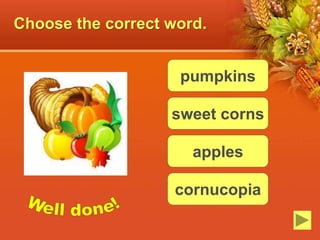 Choose the correct word.
pumpkins
sweet corns
apples
cornucopia
 