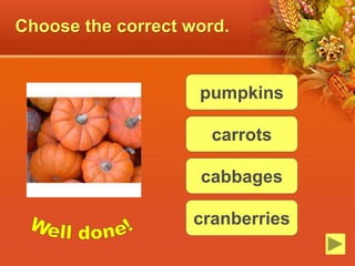 Choose the correct word.
pumpkins
carrots
cabbages
cranberries
 