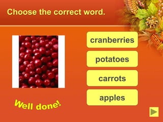 Choose the correct word.
cranberries
potatoes
carrots
apples
 
