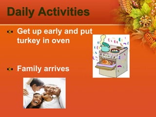 Daily Activities
Get up early and put
turkey in oven
Family arrives
 