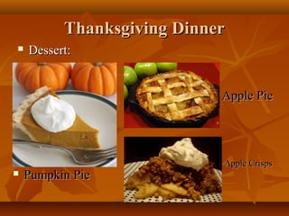 Thanksgiving Dinner


Dessert:







Pumpkin Pie

Apple Pie

Apple Crisps

 