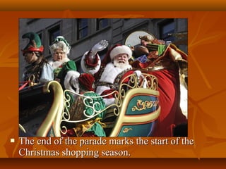 

The end of the parade marks the start of the
Christmas shopping season.

 