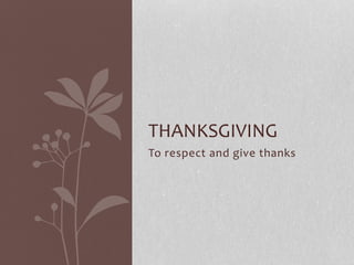 To respect and give thanks
THANKSGIVING
 